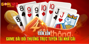 Tiến Lên - Lựa Chọn Giải Trí Tuyệt Vời Tại Goal123