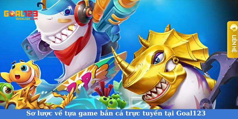 Sơ lược về tựa game bắn cá trực tuyến Goal123