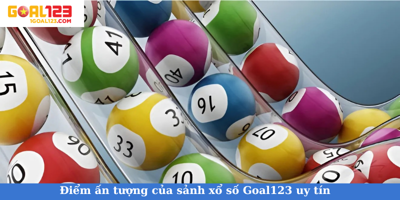 Điểm ấn tượng của sảnh xổ số Goal123 uy tín