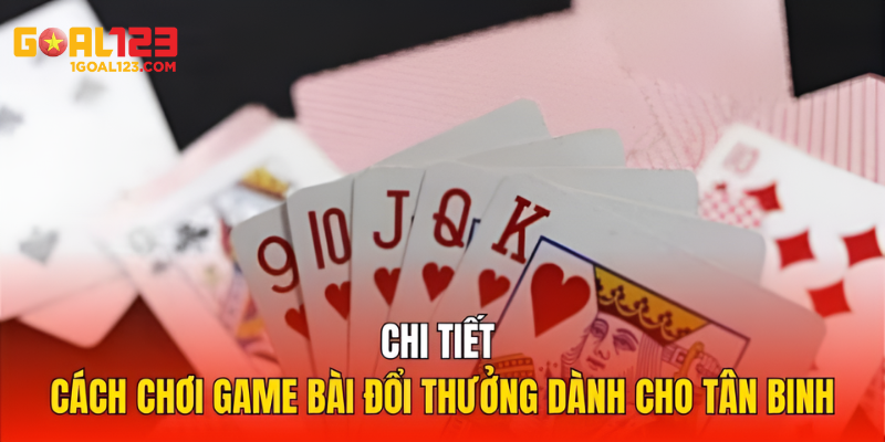 Thông tin chi tiết về trò chơi đổi thưởng Tiến lên